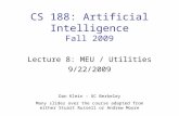 CS 188: Artificial Intelligence Fall 2009 Lecture 8: MEU / Utilities 9/22/2009 Dan Klein – UC Berkeley Many slides over the course adapted from either.