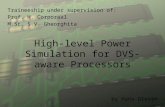 High-level Power Simulation for DVS-aware Processors Traineeship under supervision of: Prof. H. Corporaal M.Sc. S.V. Gheorghita by Hans Giesen.