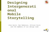 Designing Intergenerational Mobile Storytelling Alex Quinn, Ben Bederson, Allison Druin and the members of our design team.