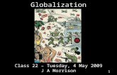 Globalization Class 22 – Tuesday, 4 May 2009 J A Morrison 1.