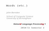 Words (etc.) John Barnden School of Computer Science University of Birmingham Natural Language Processing 1 2010/11 Semester 2.