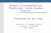 Reduce Instrumentation Predictors Using Random Forests Presented By Bin Zhao Department of Computer Science University of Maryland May 3 2005.