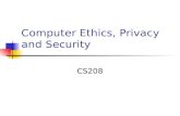 Computer Ethics, Privacy and Security CS208. Computer Ethics Computers are involved to some extent in almost every aspect of our lives They often perform.