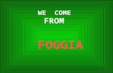 WE COME FROM FOGGIA Our place in Europe The region of Puglia (Apulia) forms the southeast part of the peninsula, on the Adriatic and Ionian Seas. It’s.