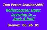Tom Peters Seminar2001 Rollercoaster Days: Learning to … Rock & Roll! Denver 06.06.01.
