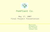 May 17, 2007 Final Project Presentation P E M PemPlant Co. Maricela Delgadillo Kay Furman Yushan Kim.