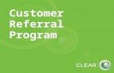 Customer Referral Program. Overview For CLEAR customers (not Clearwire) At this time, does not replace current Clearwire referral program Referral incentives.