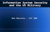 Information System Security and the US Military Ben Mascolo – ISC 300.
