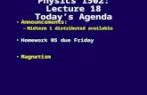 Physics 1502: Lecture 18 Today’s Agenda Announcements: –Midterm 1 distributed available Homework 05 due FridayHomework 05 due Friday Magnetism.