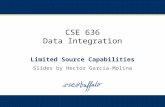 CSE 636 Data Integration Limited Source Capabilities Slides by Hector Garcia-Molina.