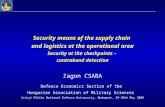 1 Security means of the supply chain and logistics at the operational area Security at the checkpoints – contraband detection Zagon CSABA Defence Economics.