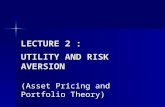 LECTURE 2 : UTILITY AND RISK AVERSION (Asset Pricing and Portfolio Theory)