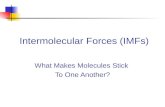 Intermolecular Forces (IMFs) What Makes Molecules Stick To One Another?