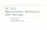 IE 271 Operations Analysis and Design Lecture 1 Introduction.