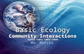 Basic Ecology Community Interactions Topics *1011 *1012 *1019 Ms. Morris.