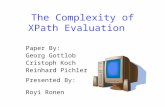 The Complexity of XPath Evaluation Paper By: Georg Gottlob Cristoph Koch Reinhard Pichler Presented By: Royi Ronen.