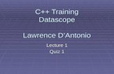 C++ Training Datascope Lawrence D’Antonio Lecture 1 Quiz 1.