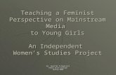 Teaching a Feminist Perspective on Mainstream Media to Young Girls An Independent Women’s Studies Project By: Jennifer Fitzpatrick Keene State College.