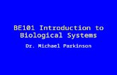 BE101 Introduction to Biological Systems Dr. Michael Parkinson.
