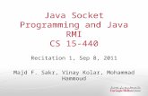 Java Socket Programming and Java RMI CS 15-440 Recitation 1, Sep 8, 2011 Majd F. Sakr, Vinay Kolar, Mohammad Hammoud.