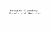 Program Planning: Models and Theories. Why Theories and Models? Builds clarity in understanding targeted health behavior and environmental context.