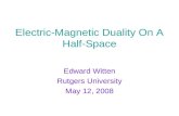 Electric-Magnetic Duality On A Half-Space Edward Witten Rutgers University May 12, 2008.
