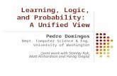 Learning, Logic, and Probability: A Unified View Pedro Domingos Dept. Computer Science & Eng. University of Washington (Joint work with Stanley Kok, Matt.