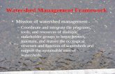 Watershed Management Framework Mission of watershed management –Coordinate and integrate the programs, tools, and resources of multiple stakeholder groups.