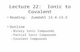 Lecture 22: Ionic to Covalent Reading: Zumdahl 13.4-13.5 Outline –Binary Ionic Compounds –Partial Ionic Compounds –Covalent Compounds.
