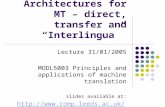 Architectures for MT – direct, transfer and “Interlingua” Lecture 31/01/2005 MODL5003 Principles and applications of machine translation slides available.