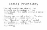 Social Psychology Social psychology studies the beliefs and behaviors of the individual (the self) within a group (others). Humans are social animals: