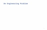 An Engineering Problem 1. A first step is to articulate a clear statement of the problem 2.