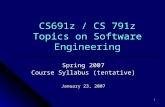 1 CS691z / CS 791z Topics on Software Engineering Spring 2007 Course Syllabus (tentative) January 23, 2007.