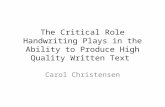 The Critical Role Handwriting Plays in the Ability to Produce High Quality Written Text Carol Christensen.