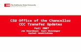 CSU Office of the Chancellor CCC Transfer Updates Fall 2007 Jim Blackburn Kurt Hessinger Rachel Hendrickson.