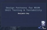 Design Patterns for MVVM Unit Testing & Testability Benjamin Day.