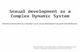 Sexual development as a Complex Dynamic System Theoretical framework of a (healthy*) (pre) sexual development of youth and adolescents *We define healthy.