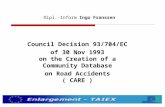 Dipl.-Inform Ingo Franssen Council Decision 93/704/EC of 30 Nov 1993 on the Creation of a Community Database on Road Accidents ( CARE )