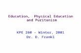 Education, Physical Education and Puritanism KPE 260 – Winter, 2001 Dr. D. Frankl.