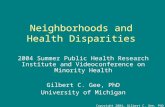 Copyright 2004, Gilbert C. Gee, PhD Neighborhoods and Health Disparities 2004 Summer Public Health Research Institute and Videoconference on Minority Health.