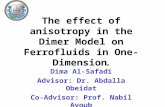 The effect of anisotropy in the Dimer Model on Ferrofluids in One-Dimension. Dima Al-Safadi Advisor: Dr. Abdalla Obeidat Co-Advisor: Prof. Nabil Ayoub.