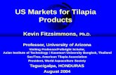 US Markets for Tilapia Products Kevin Fitzsimmons, Ph.D. Professor, University of Arizona Visiting Professor/Fulbright Scholar, Asian Institute of Technology.