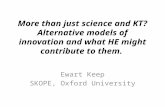 More than just science and KT? Alternative models of innovation and what HE might contribute to them. Ewart Keep SKOPE, Oxford University.