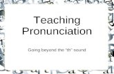 Teaching Pronunciation Going beyond the “th” sound.