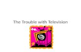 The Trouble with Television. Audience: Topic: Television Viewing Position: Con - People should watch less television.