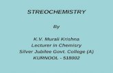 STREOCHEMISTRY By K.V. Murali Krishna Lecturer in Chemisry Silver Jubilee Govt. College (A) KURNOOL - 518002.