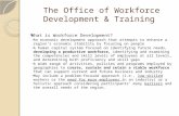 The Office of Workforce Development & Training What is Workforce Development? An economic development approach that attempts to enhance a region’s economic.