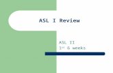 ASL I Review ASL II 1 st 6 weeks. What are the Parameters of ASL? P – Palm Orientation H - Handshape E - Expressions L - Location M - Movement.