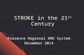 STROKE in the 21 st Century Presence Regional EMS System December 2014.