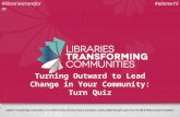 Turning Outward to Lead Change in Your Community: Turn Quiz #alamw15#librariestransform.